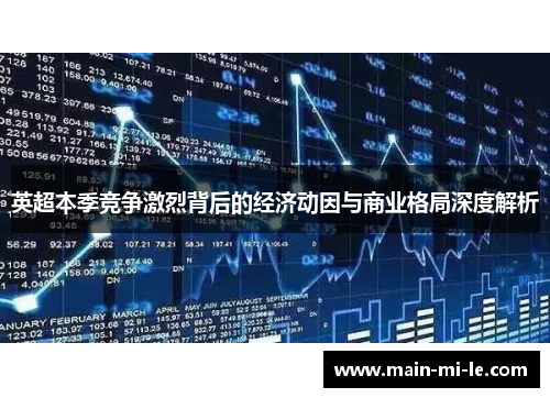 英超本季竞争激烈背后的经济动因与商业格局深度解析