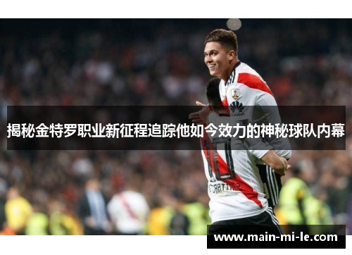 揭秘金特罗职业新征程追踪他如今效力的神秘球队内幕