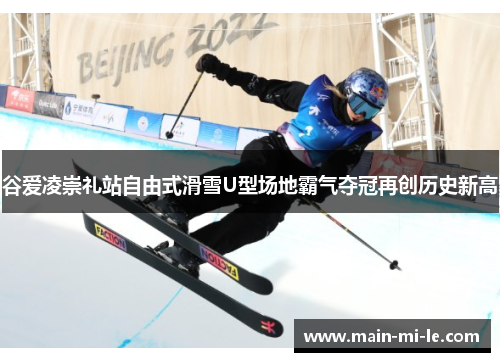 谷爱凌崇礼站自由式滑雪U型场地霸气夺冠再创历史新高 谷爱凌崇礼站自由式滑雪U型场地霸气夺冠再创历史新高