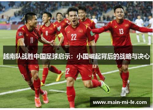 越南队战胜中国足球启示：小国崛起背后的战略与决心