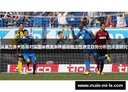 从莱万多夫斯基对阵国米看美洲杯赛场稳定性演变趋势分析的深度研究