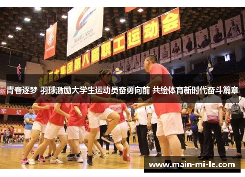 青春逐梦 羽球激励大学生运动员奋勇向前 共绘体育新时代奋斗篇章