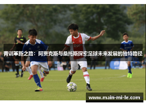 青训革新之路：阿贾克斯与桑托斯探索足球未来发展的独特路径